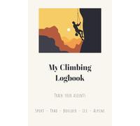 Climbing Logbook: Climbing Journal for Sport, Trad, Ice, Alpine & Bouldering | Record Your Ascents, Beta & Progress | Logbook & Perfect Gift for Climbers | 6" x 9"
