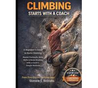 CLIMBING START WITH A COACH: A Beginner's Guide to Rock Climbing, Master Footwork, Belay Skills & Route Reading with a Coach's Simple Methods
