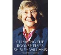 Climbing The Bookshelves: The autobiography of Shirley Williams