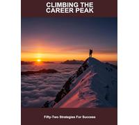 Climbing The Career Peak: Fifty-Two Strategies For Success