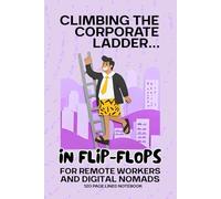 CLIMBING THE CORPORATE LADDER...IN FLIP-FLOPS: FOR REMOTE WORKERS AND DIGITAL NOMADS: 120 PAGE LINED NOTEBOOK