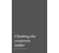 Climbing The Corporate Ladder - One Coffee At A Time: Funny Office Notebook - Perfect for Work, Notes, and Laughs