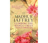 Climbing the Mango Trees: A Memoir of a Childhood in India by Madhur Jaffrey (2006-06-01)