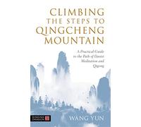 Climbing the Steps to Qingcheng Mountain: A Practical Guide to the Path of Daoist Meditation and Qigong