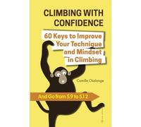 CLIMBING WITH CONFIDENCE - 60 Keys to Improve Your Technique and Mindset in Climbing: And Go from 5.9 to 5.12 (CLIMBING PROGRESSION)
