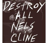 Cline, Nels - Destroy All Nels Cline