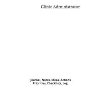 Clinic Administrator: Journal, Notes, Ideas, Actions, Priorities, Checklists, Log | Tool for Daily Goal Setting Tracker | Time Management | Performance Reviews | Project Office Book Gifts for Meetings