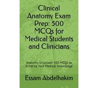 Clinical Anatomy Exam Prep: 500 MCQs for Medical Students and Clinicians: Anatomy Unlocked: 500 MCQs to Enhance Your Medical Knowledge (Medical E BOOKS)