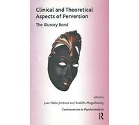 Clinical and Theoretical Aspects of Perversion: The Illlusory Bond (The International Psychoanalytical Association Controversies in Psychoanalysis Series)