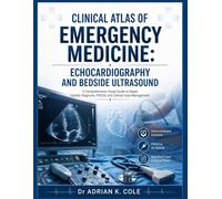 CLINICAL ATLAS OF EMERGENCY MEDICINE: ECHOCARDIOGRAPHY AND BEDSIDE ULTRASOUND: A Comprehensive Visual Guide to Rapid Cardiac Diagnosis, POCUS, and Clinical Case Management