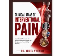 Clinical Atlas of Interventional Pain: Image-Guided Procedures with Advanced Injection Techniques and Comprehensive Patient Safety Protocols