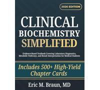 Clinical Biochemistry Simplified: Evidence-Based Textbook Covering Laboratory Diagnostics, Metabolic Pathways, and Result Interpretation for Medical Students