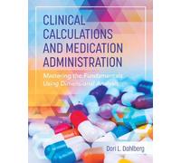 Clinical Calculations and Medication Administration: Mastering the Fundamentals Using Dimensional Analysis