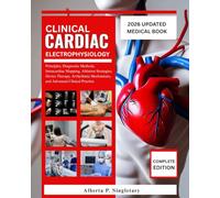 Clinical Cardiac Electrophysiology: Principles, Diagnostic Methods, Intracardiac Mapping, Ablation Strategies, Device Therapy, Arrhythmia Mechanisms, and Advanced Clinical Practice