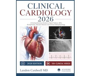 CLINICAL CARDIOLOGY 2026: A Comprehensive Guide to Heart Failure, ACS, Arrhythmias, Valvular Disease and Clinical Pathophysiology