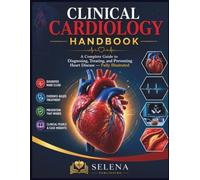 Clinical Cardiology Handbook: A Complete Guide to Diagnosing, Treating, and Preventing Heart Disease - Fully Illustrated