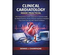 Clinical Cardiology Made Practical: ECG Interpretation, Cardiac Diagnosis & Treatment Guide for Medical Students, Nurses, Physician Assistants & Residents - Pass Exams Fast with Real-World Confidence