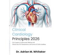 Clinical Cardiology Principles: Core Concepts in Cardiovascular Medicine with Clinical Cases, ECG Interpretation, and Current ACC/AHA Guidelines