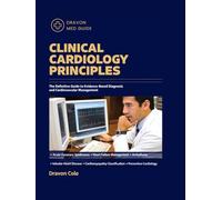 CLINICAL CARDIOLOGY PRINCIPLES: The Definitive Guide to Evidence-Based Diagnosis and Cardiovascular Management