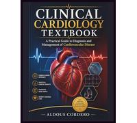 CLINICAL CARDIOLOGY TEXTBOOK: A Practical Guide to Diagnosis and Management of Cardiovascular Disease