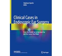 Clinical Cases in Endoscopic Ear Surgery: From Middle Ear to Inner Ear and Lateral Skull Base, Volume 2