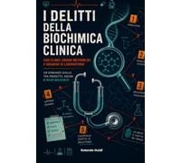 Clinical Crime Indagini Biochimiche: Un manuale romanzato per specializzandi e medici che vogliono risolvere il mistero della medicina