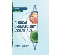 CLINICAL DERMATOLOGY ESSENTIALS: "The Ultimate Guide to Understanding, Diagnosing, and Treating Skin Disorders and Conditions"