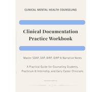 Clinical Documentation Practice Workbook: A Practical Guide for Counseling Students, Practicum & Internship, and Early Career Clinicians