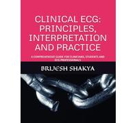 CLINICAL ECG: PRINCIPLES, INTERPRETATION AND PRACTICE: A COMPREHENSIVE GUIDE FOR CLINICIANS, STUDENTS AND ECG PROFESSIONALS
