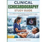 CLINICAL ECHOCARDIOGRAPHY STUDY GUIDE 2027: Master cardiac ultrasound physics and image formation step by step with practical clarity, wave behavior, artifacts, and signal optimization techniques