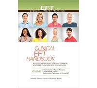 Clinical EFT Handbook Volume 1: A Definitive Resource for Practitioners, Scholars, Clinicians, and Researchers. Volume 1: Biomedical and Physics ... Fundamental Techniques of Clinical Eft