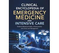 Clinical Encyclopedia of Emergency Medicine and Intensive Care: Evidence-Based principles, clinical practice, and critical care Management