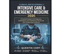 Clinical Encyclopedia of Intensive Care & Emergency Medicine 2026: A Practical Guide to the Diagnosis, Stabilization, and Treatment of Acute and Life-Threatening Conditions