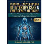 CLINICAL ENCYCLOPEDIA OF INTENSIVE CARE & EMERGENCY MEDICINE: A Comprehensive Guide to Critical Care Protocols, Mechanical Ventilation, Sepsis ... for ICU and Emergency Medicine Professionals