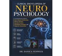 Clinical Encyclopedia of Neuropsychology: A Comprehensive Guide to Brain-Behavior Relationships, Memory Disorders, Executive Function, Rehabilitation Strategies, and Diagnostic Interpretation