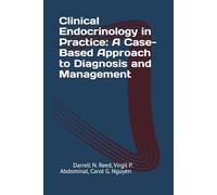 Clinical Endocrinology in Practice: A Case-Based Approach to Diagnosis and Management