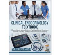 CLINICAL ENDOCRINOLOGY TEXTBOOK: A Comprehensive Guide to Endocrine Physiology, Disease Mechanisms, Diagnostic Evaluation, and Precision-Based Treatment Strategies