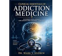 Clinical Essentials of Addiction Medicine: An Evidence-Based Approach, Core Concepts From Assessment to Recoveey