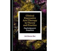 Clinical Expressive Arts Therapy in Theory and Practice: Psychodynamic Snapshots