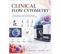 Clinical Flow Cytometry: Cellular Analysis, Immunophenotypic Diagnosis, Minimal Residual Disease, and Precision Hematology