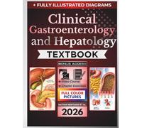 CLINICAL GASTROENTEROLOGY AND HEPATOLOGY TEXTBOOK: Fully Illustrated Clinical Guide to Digestive and Liver Disease, Endoscopy, Pancreaticobiliary Disorders, IBD, Cirrhosis, and Patient Care