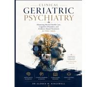 Clinical Geriatric Psychiatry: Mastering Mental Health Care, Cognitive Disorders, and Evidence-Based Treatment for Older Adults