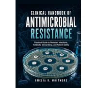 Clinical Handbook of Antimicrobial Resistance: Practical Guide to Resistant Infections, Antibiotic Stewardship, and Patient Safety