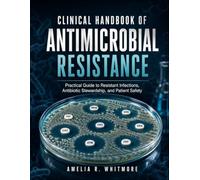 Clinical Handbook of Antimicrobial Resistance: Practical Guide to Resistant Infections, Antibiotic Stewardship, and Patient Safety