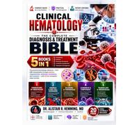 Clinical Hematology: [5 in 1] The Complete Diagnosis & Treatment Bible - Foundations, Anemias, Bleeding & Thrombosis, Leukemias & Lymphomas, Transplant & Emergencies - with 20 free companion video