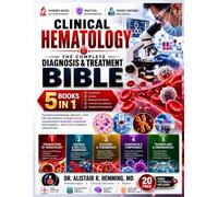 Clinical Hematology: [5 in 1] The Complete Diagnosis & Treatment Bible - Foundations, Anemias, Bleeding & Thrombosis, Leukemias & Lymphomas, Transplant & Emergencies - with 20 free companion video