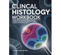 CLINICAL HISTOLOGY WORKBOOK: Evidence-Based Tissue Identification, Staining Techniques, and Clinical Correlations for Medical Students and Histotechnologists