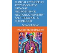 CLINICAL HYPNOSIS IN PSYCHOSOMATIC MEDICINE NEUROSCIENCE, NEUROBIOCHEMISTRY AND THERAPEUTIC TECHNIQUES: Second Edition