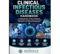 CLINICAL INFECTIOUS DISEASES HANDBOOK: A Comprehensive Guide to Diagnosis, Antimicrobial Therapy, Infection Control, Prevention, and Clinical Management (The Advanced Clinical Medicine Series)