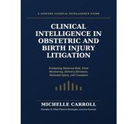 Clinical Intelligence in Obstetrics and Birth Injury Litigation: Evaluating Maternal Risk, Fetal Monitoring, Delivery Decisions, Neonatal Injury, and Causation
